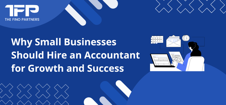 Why Small Businesses Should Hire an Accountant for Growth and Success